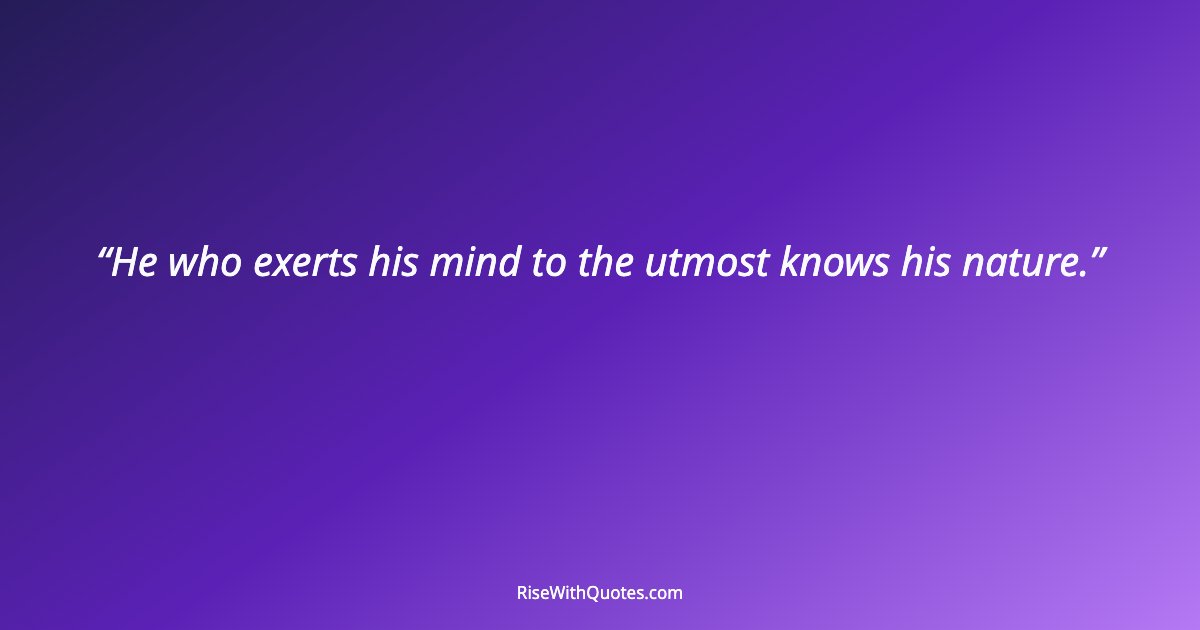 He who exerts his mind to the utmost knows his nature.