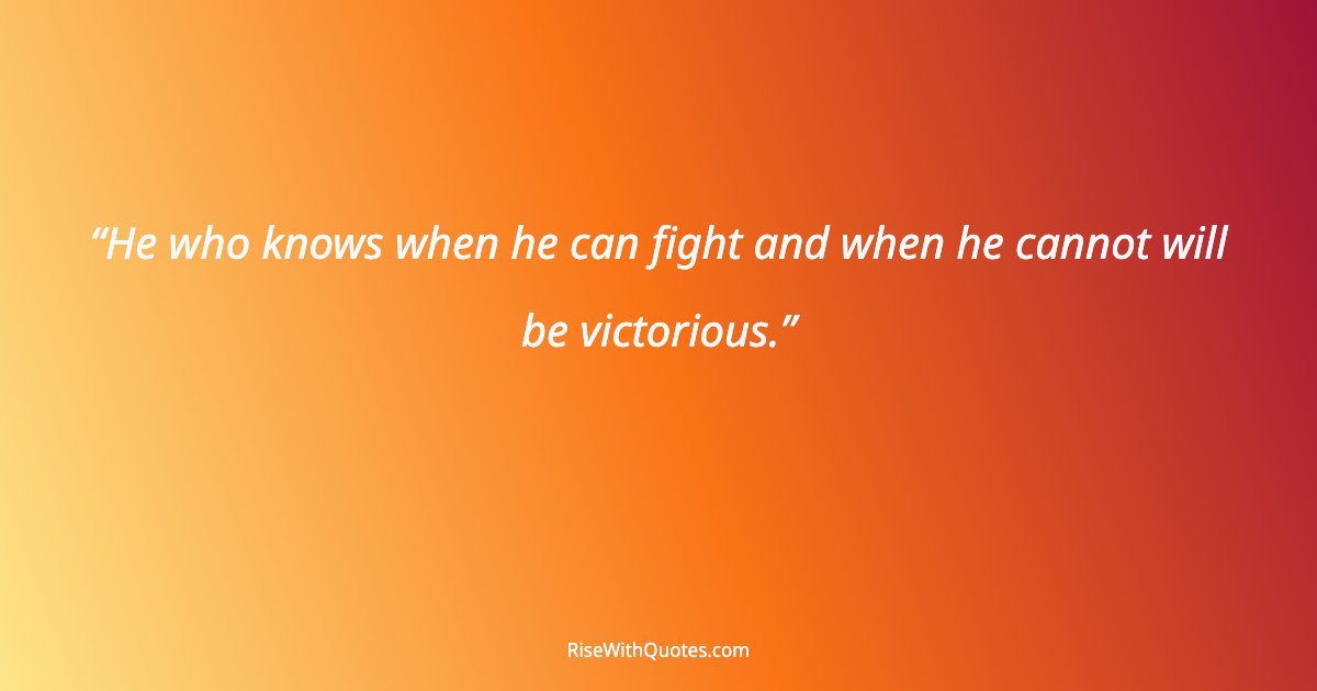 He who knows when he can fight and when he cannot will be victorious.