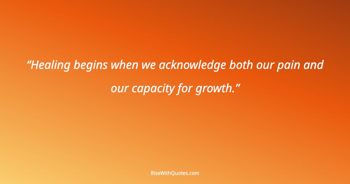 Healing begins when we acknowledge both our pain and our capacity for growth.