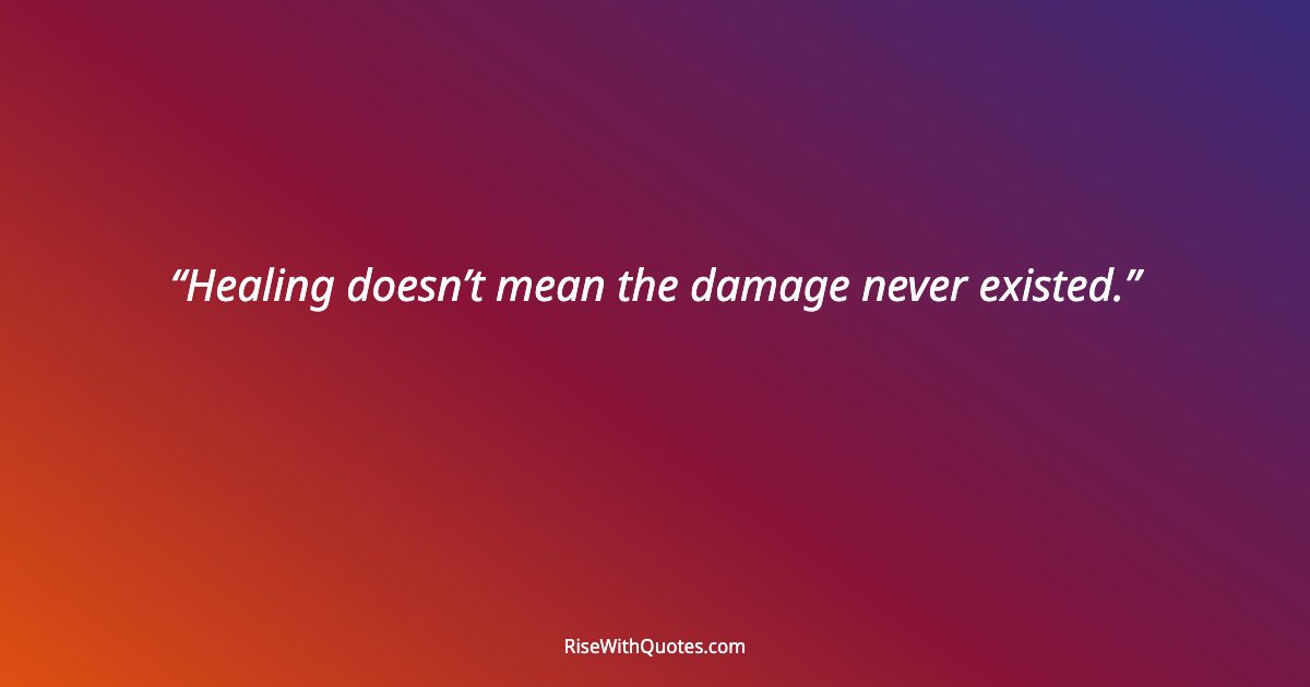 Healing doesn’t mean the damage never existed.