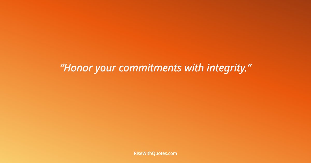 Honor your commitments with integrity.