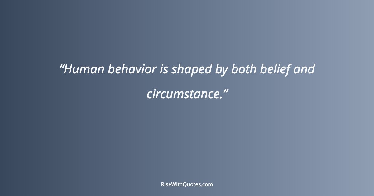 Human behavior is shaped by both belief and circumstance.