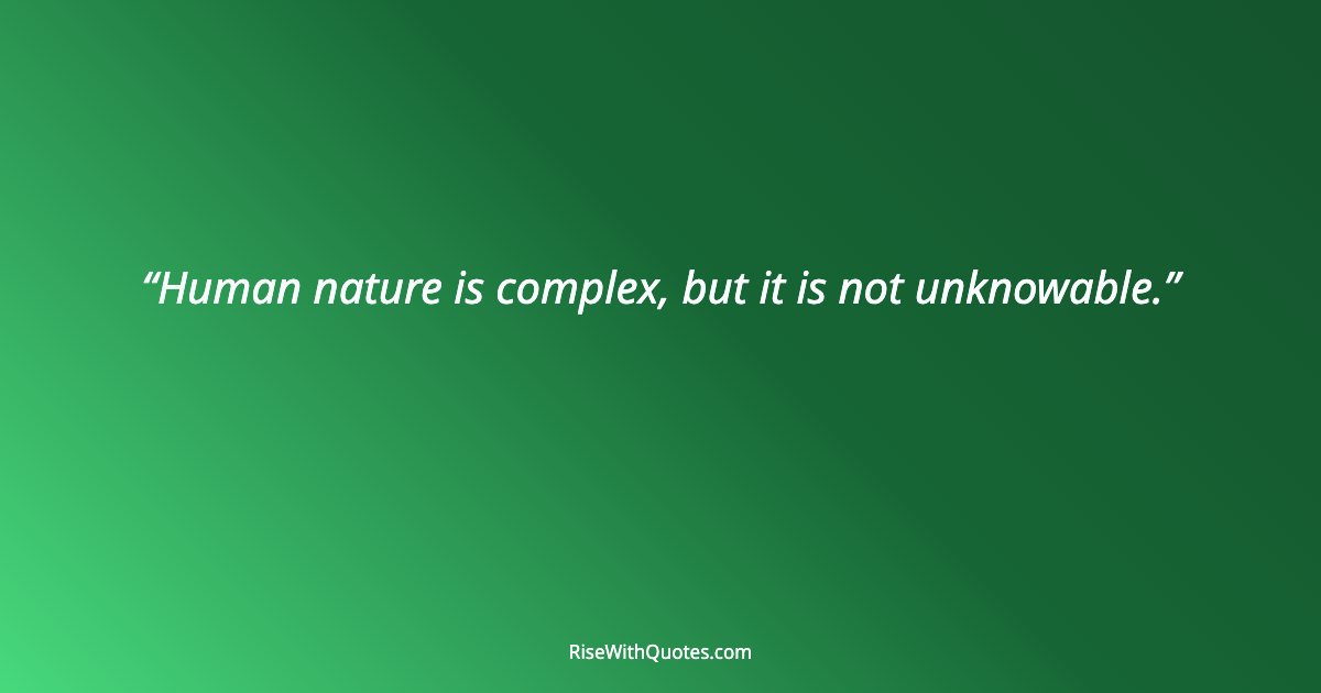 Human nature is complex, but it is not unknowable.