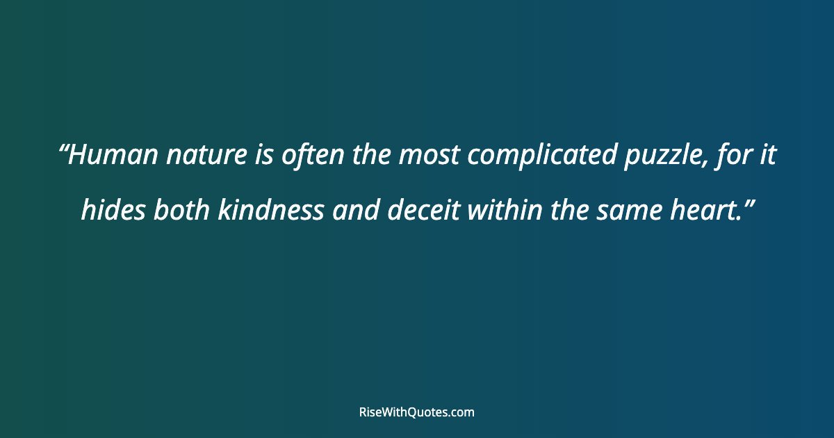 Human nature is often the most complicated puzzle, for it hides both kindness and deceit within the same heart.