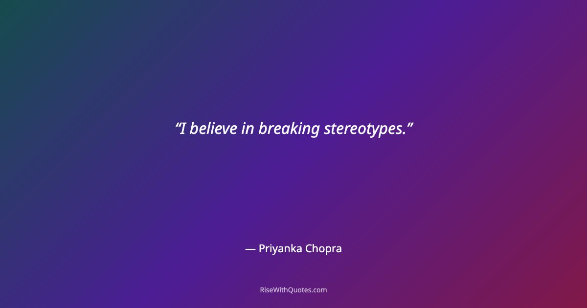 I believe in breaking stereotypes.