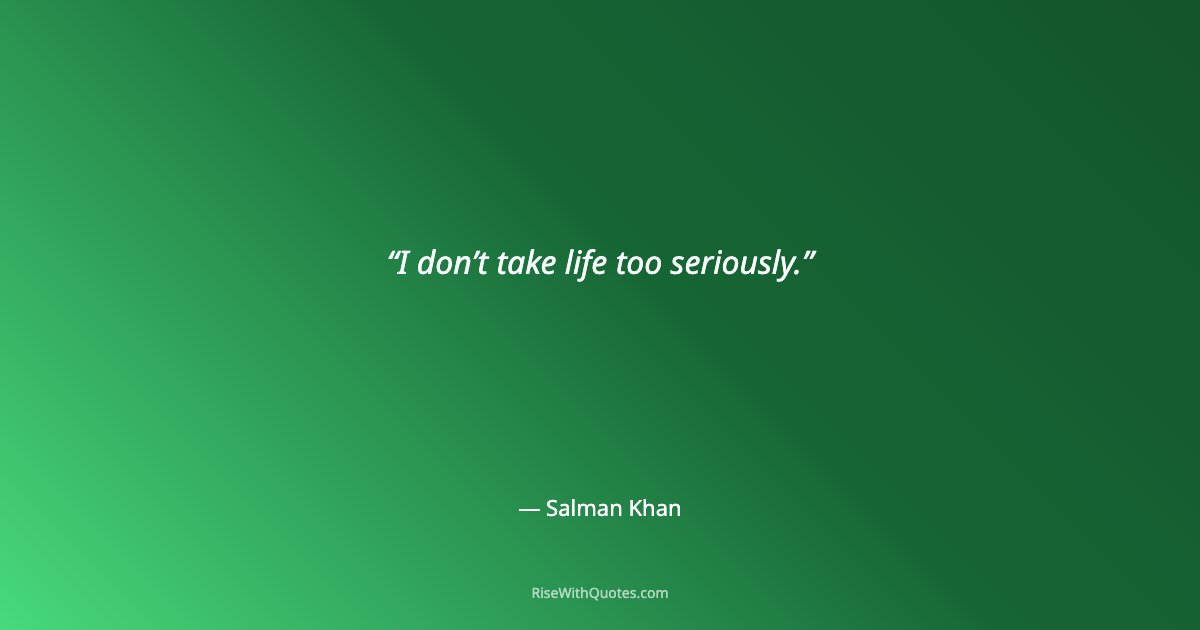 I don’t take life too seriously.
