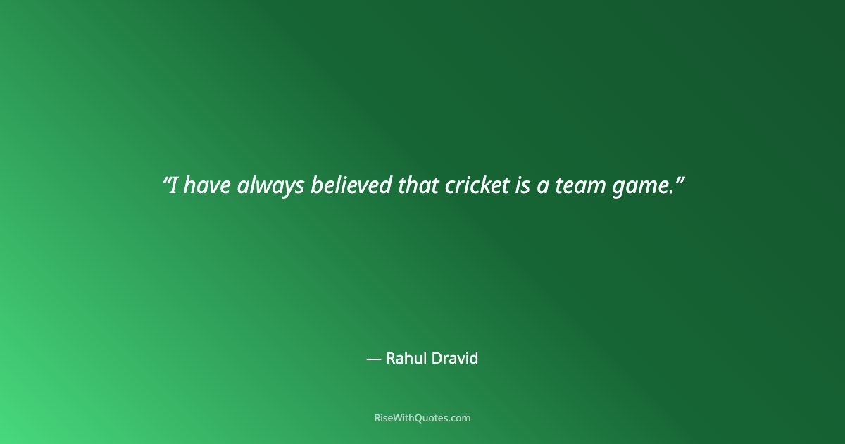 I have always believed that cricket is a team game.
