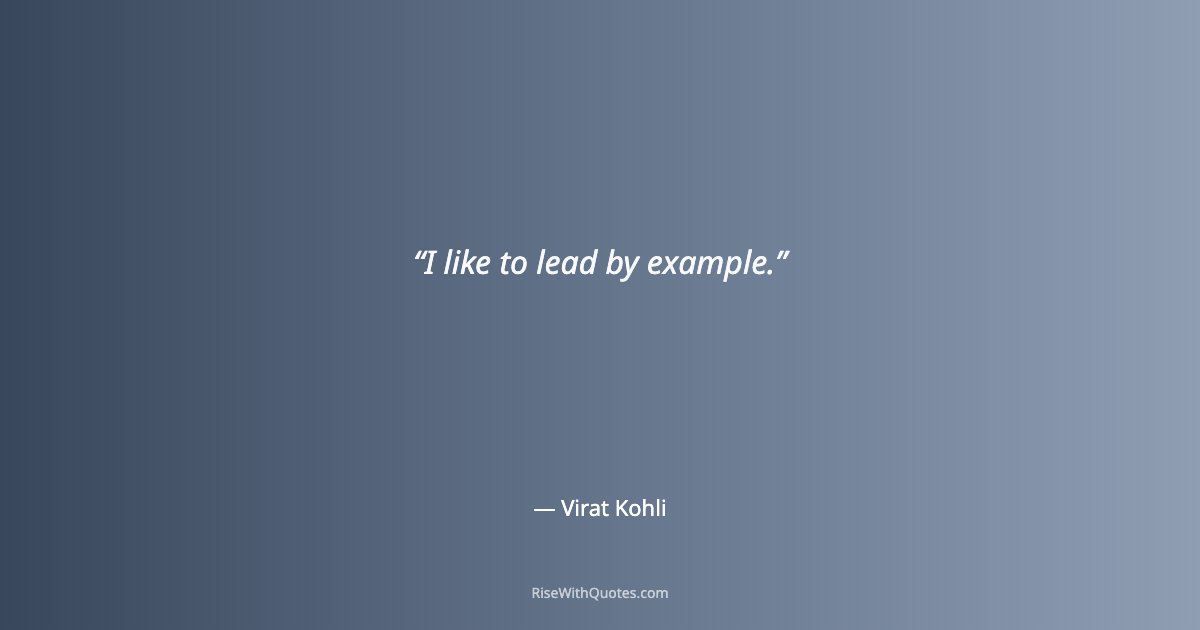 I like to lead by example.