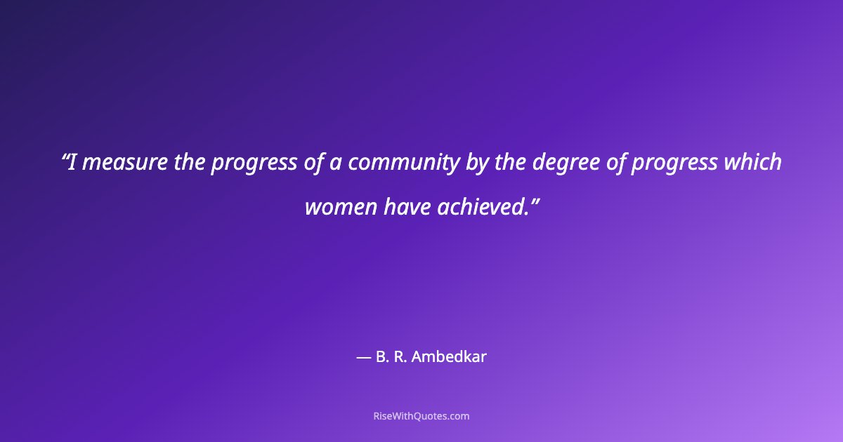I measure the progress of a community by the degree of progress which women have achieved.