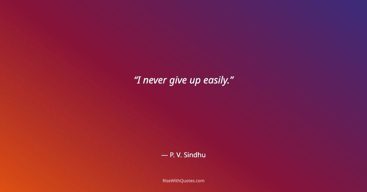 I never give up easily.