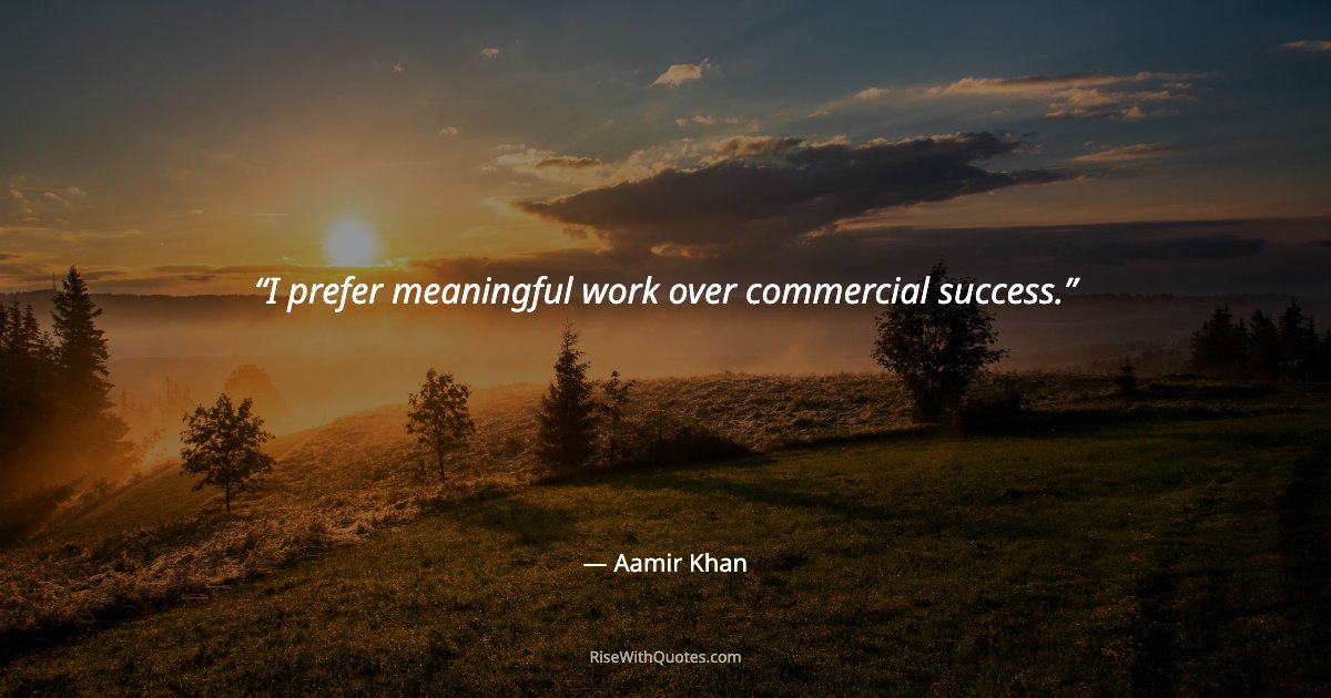 I prefer meaningful work over commercial success.