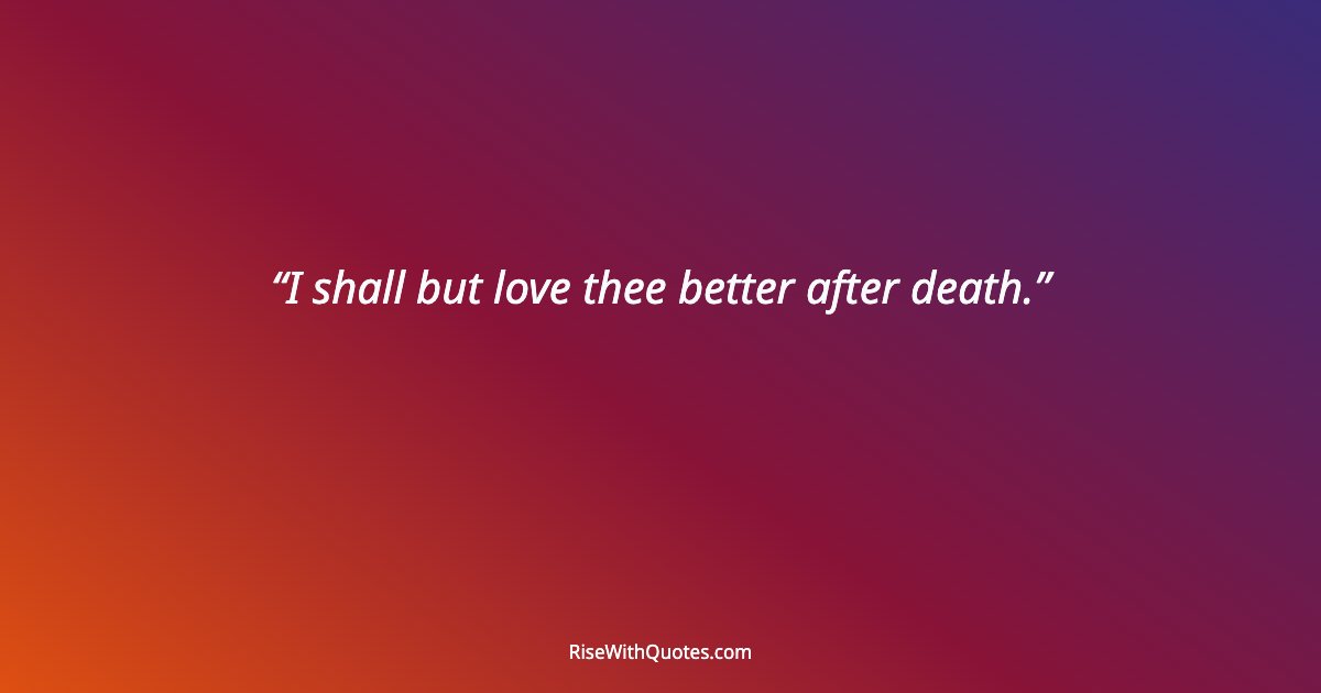 I shall but love thee better after death.