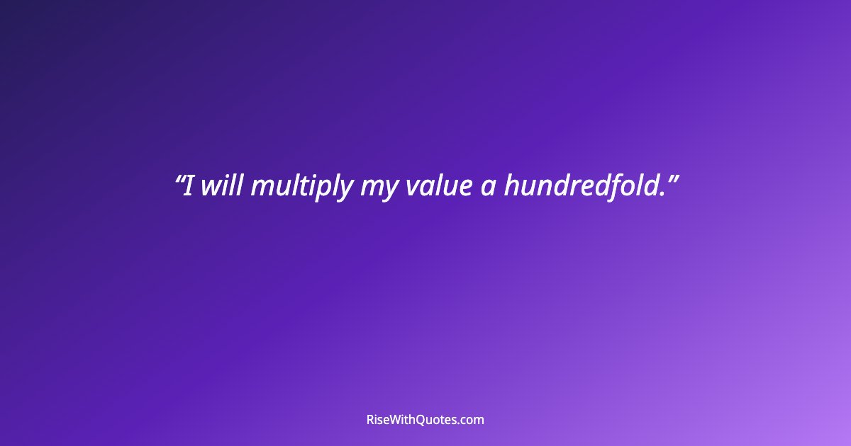 I will multiply my value a hundredfold.