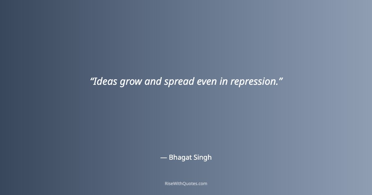 Ideas grow and spread even in repression.