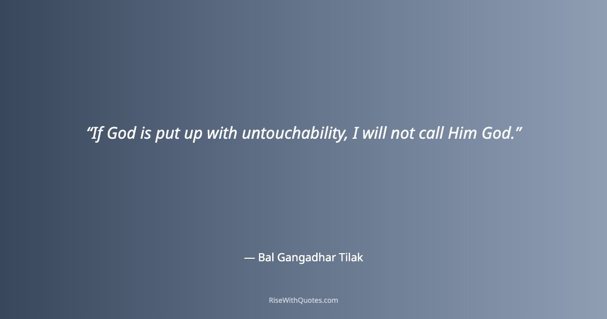 If God is put up with untouchability, I will not call Him God.
