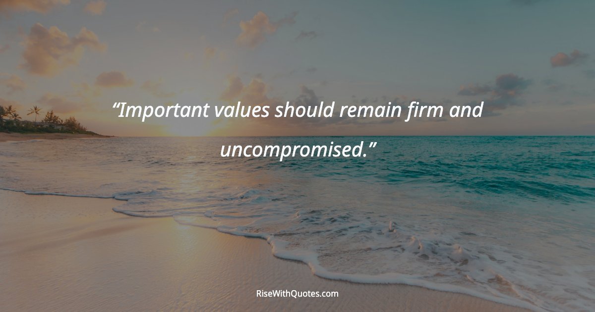 Important values should remain firm and uncompromised.