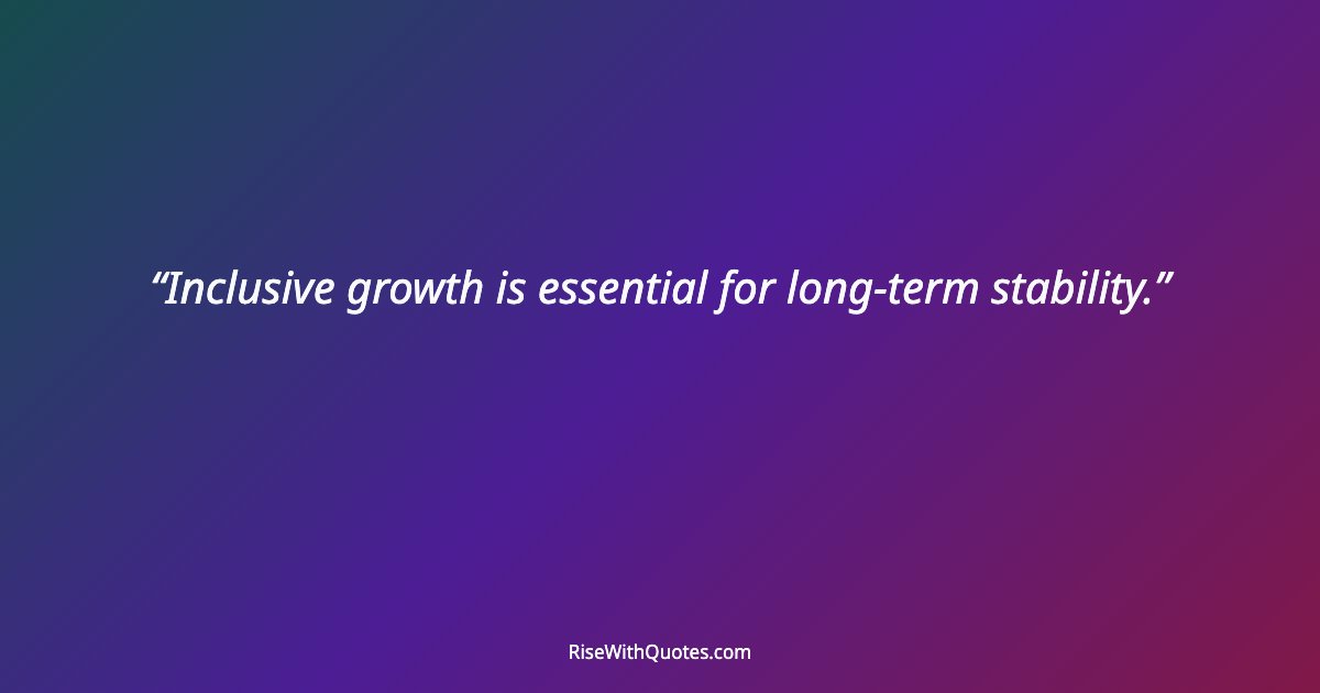 Inclusive growth is essential for long-term stability.