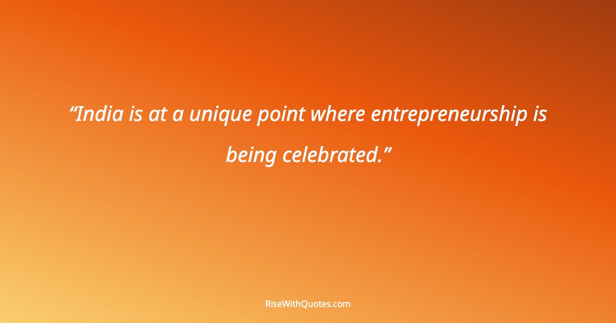 India is at a unique point where entrepreneurship is being celebrated.