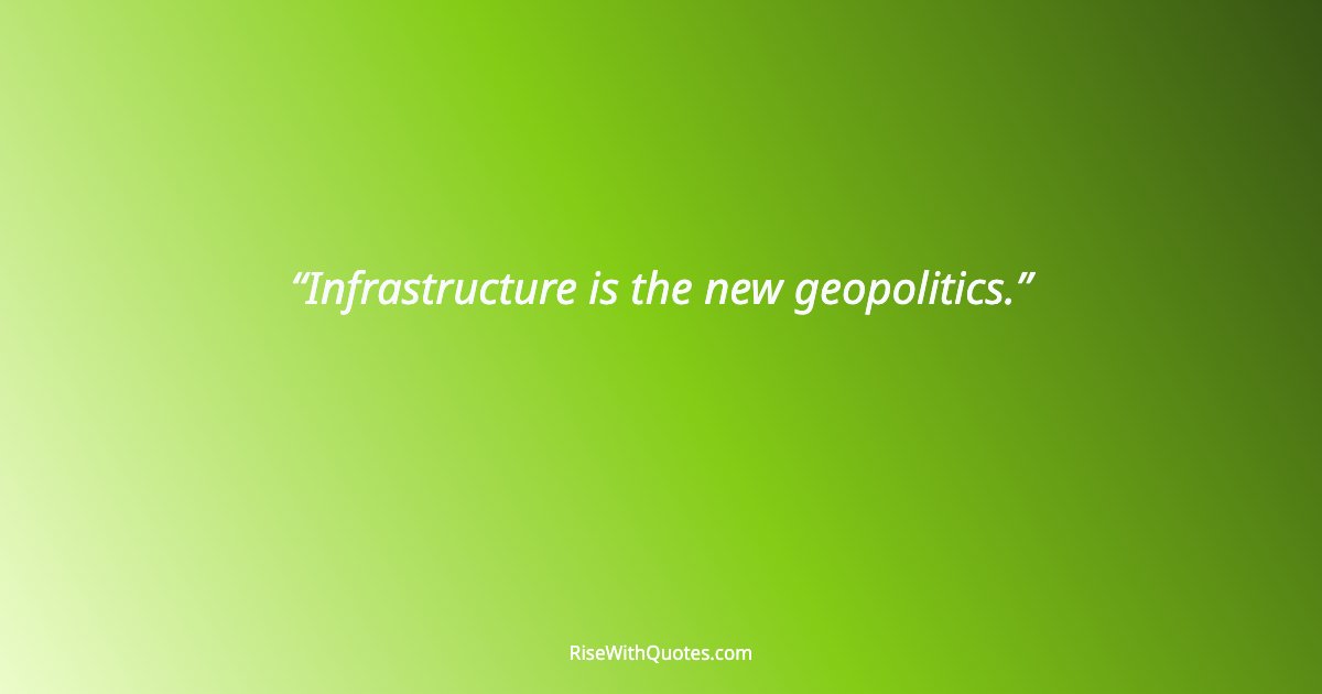 Infrastructure is the new geopolitics.