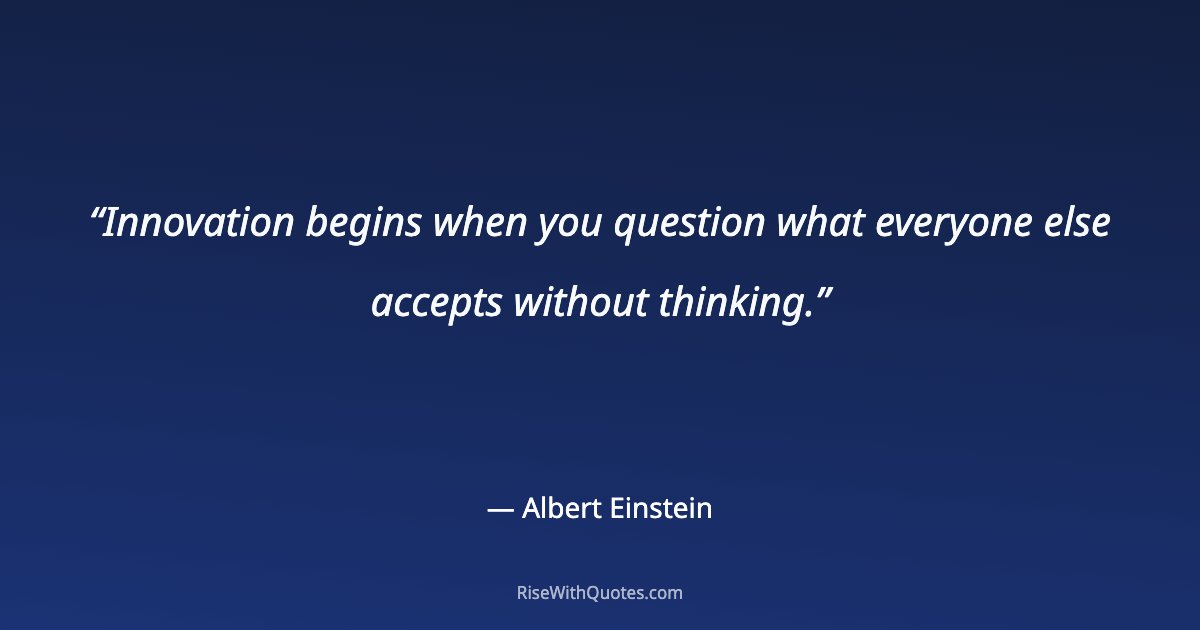 Innovation begins when you question what everyone else accepts without thinking.
