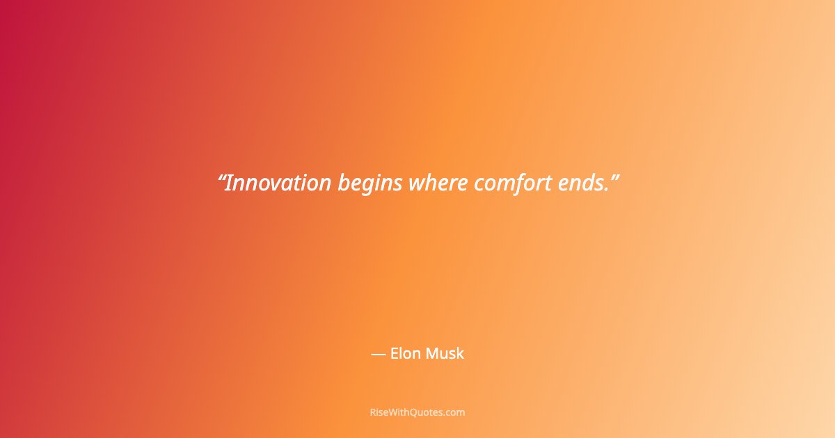 Innovation begins where comfort ends.