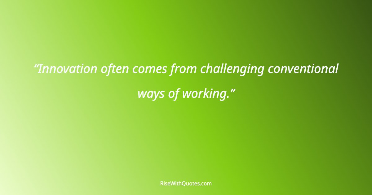 Innovation often comes from challenging conventional ways of working.