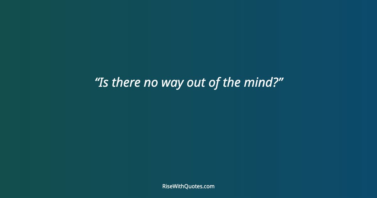 Is there no way out of the mind?