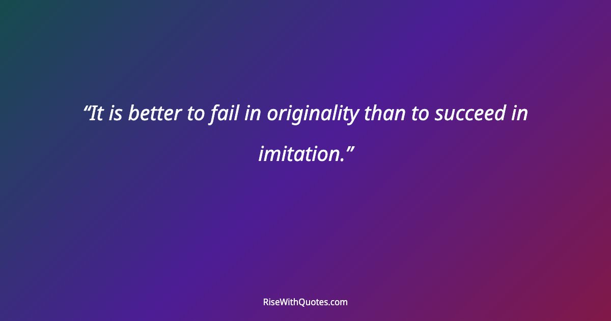 It is better to fail in originality than to succeed in imitation.