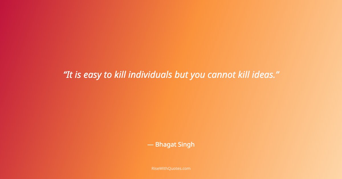 It is easy to kill individuals but you cannot kill ideas.