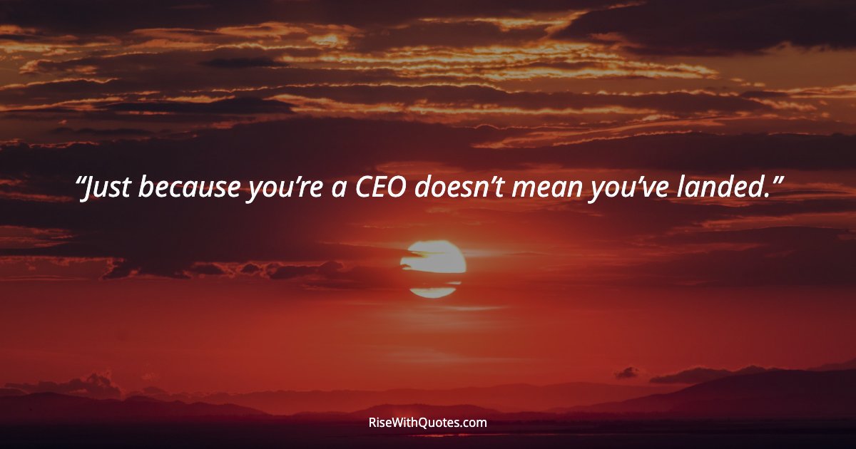 Just because you’re a CEO doesn’t mean you’ve landed.