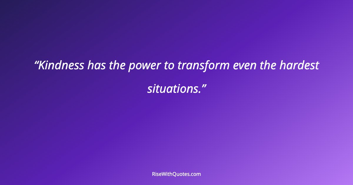 Kindness has the power to transform even the hardest situations.