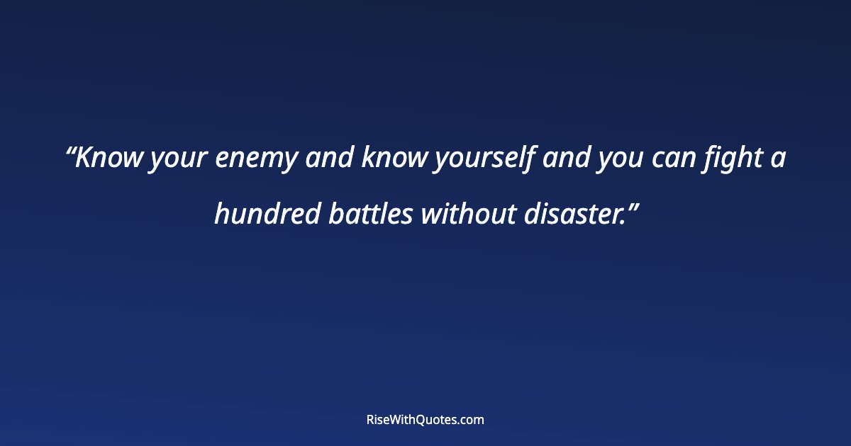 Know your enemy and know yourself and you can fight a hundred battles without disaster.