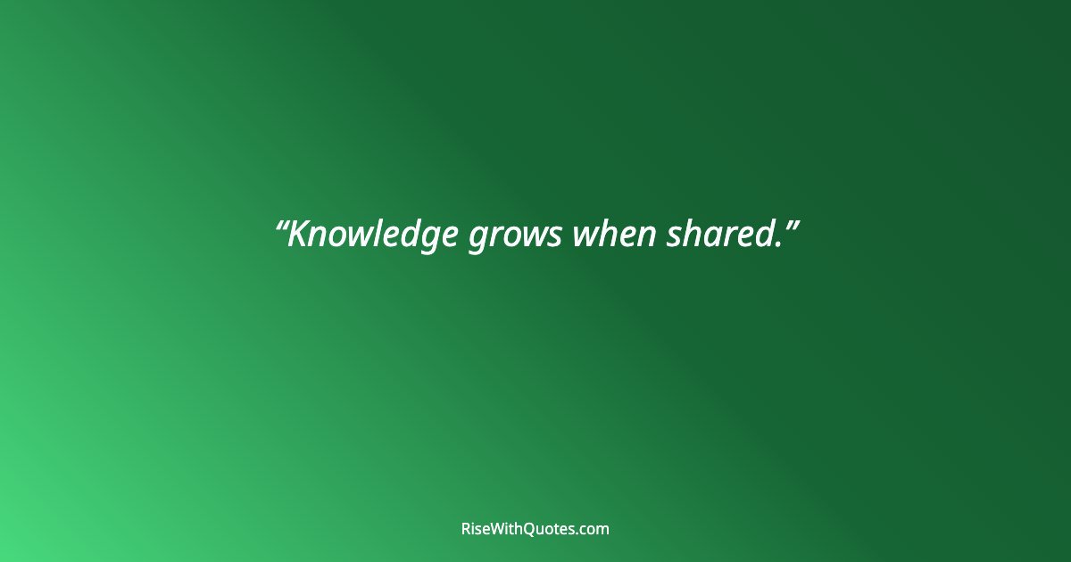 Knowledge grows when shared.