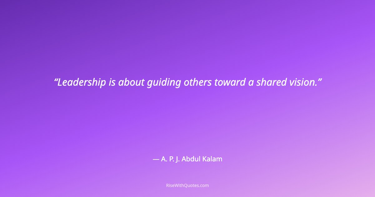 Leadership is about guiding others toward a shared vision.