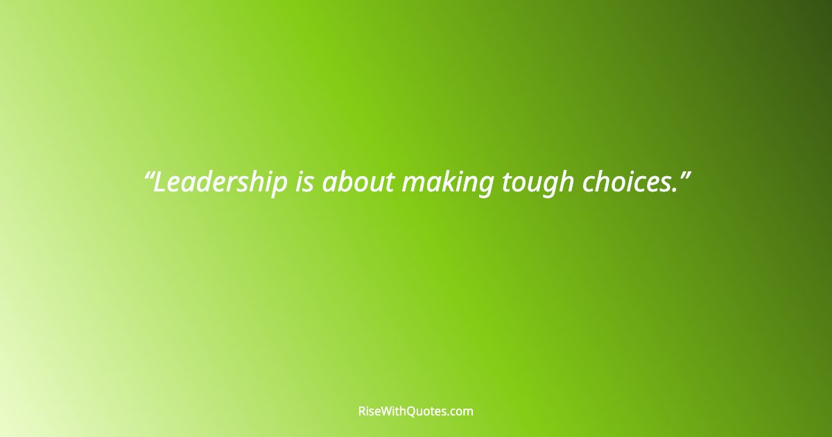 Leadership is about making tough choices.