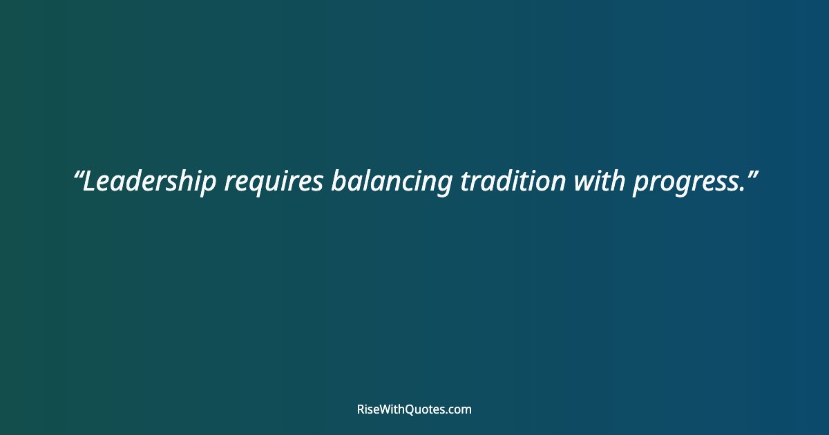 Leadership requires balancing tradition with progress.