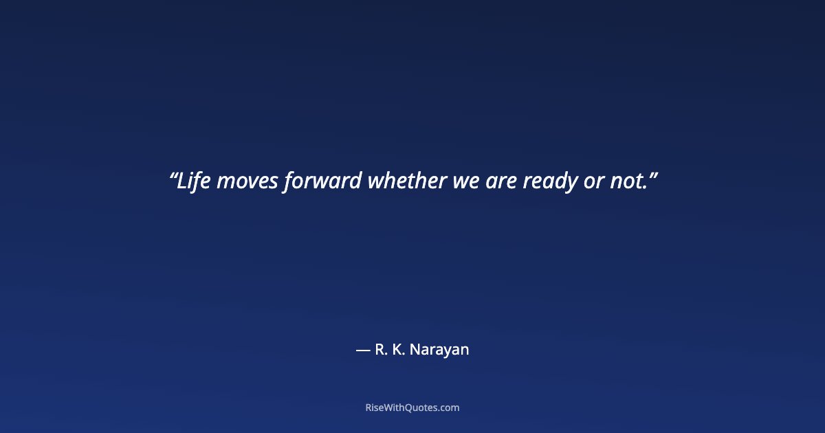 Life moves forward whether we are ready or not.