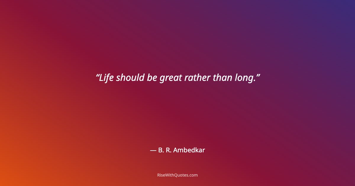 Life should be great rather than long.