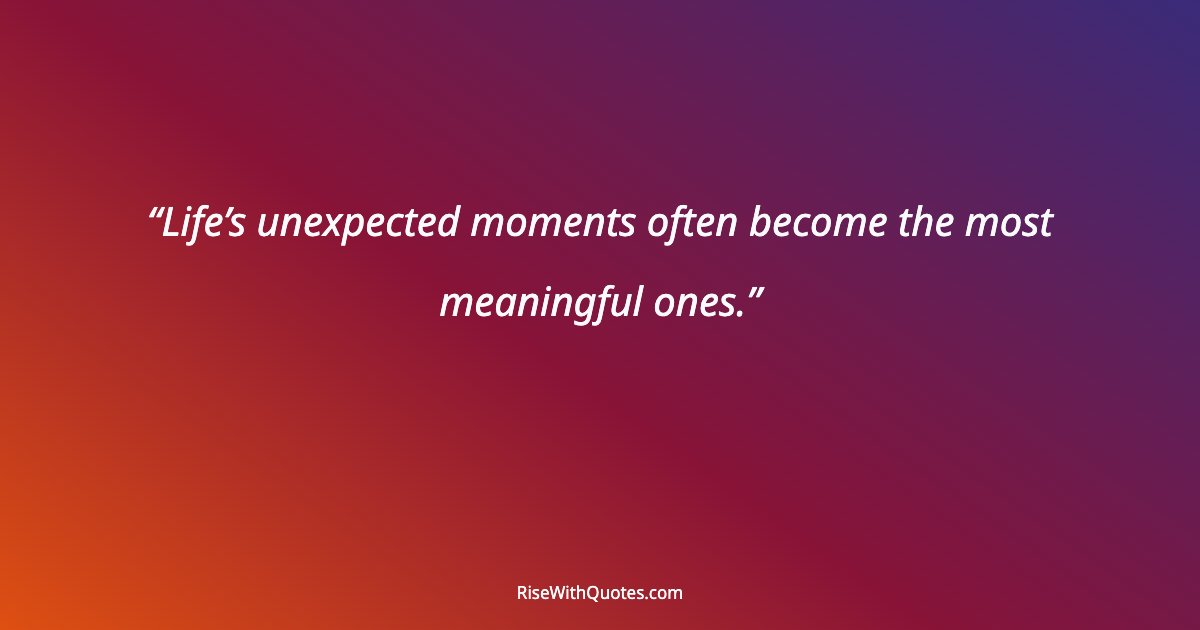 Life’s unexpected moments often become the most meaningful ones.
