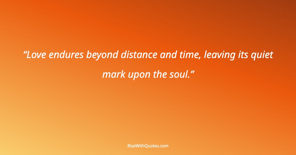 Love endures beyond distance and time, leaving its quiet mark upon the soul.