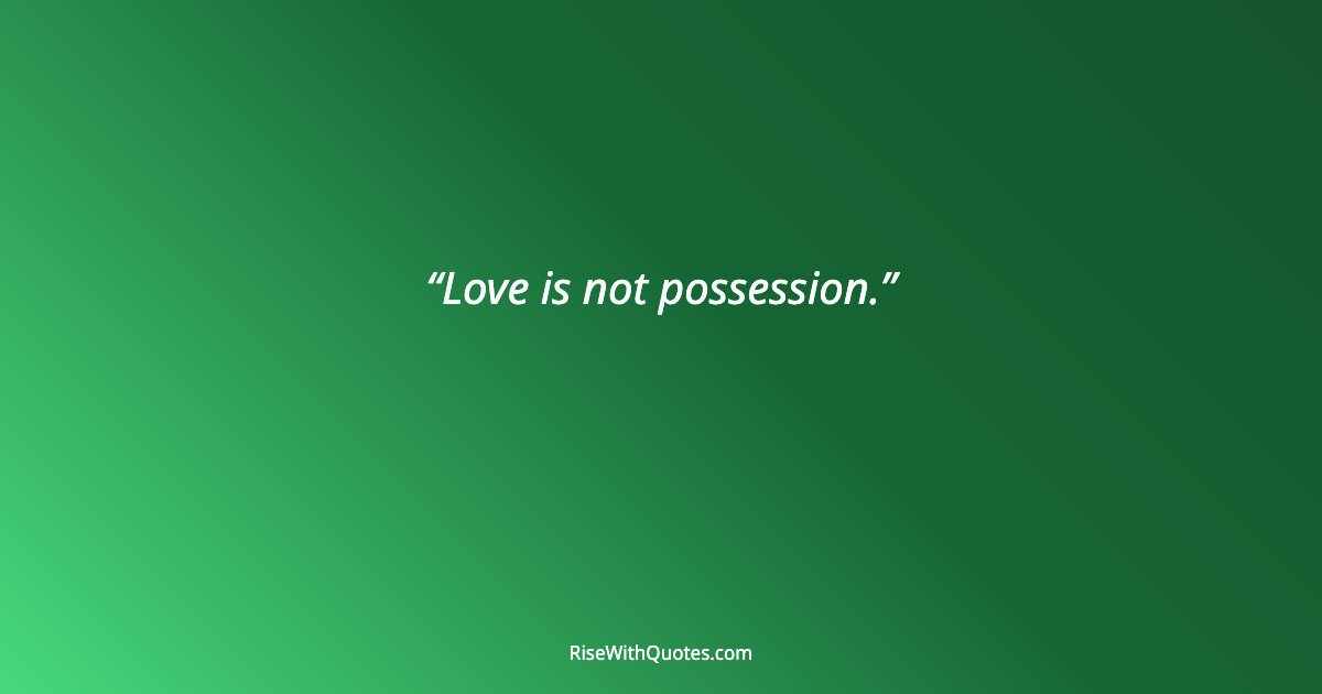 Love is not possession.