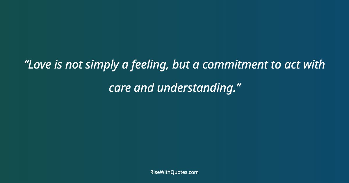 Love is not simply a feeling, but a commitment to act with care and understanding.