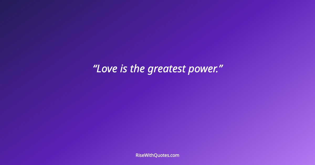 Love is the greatest power.