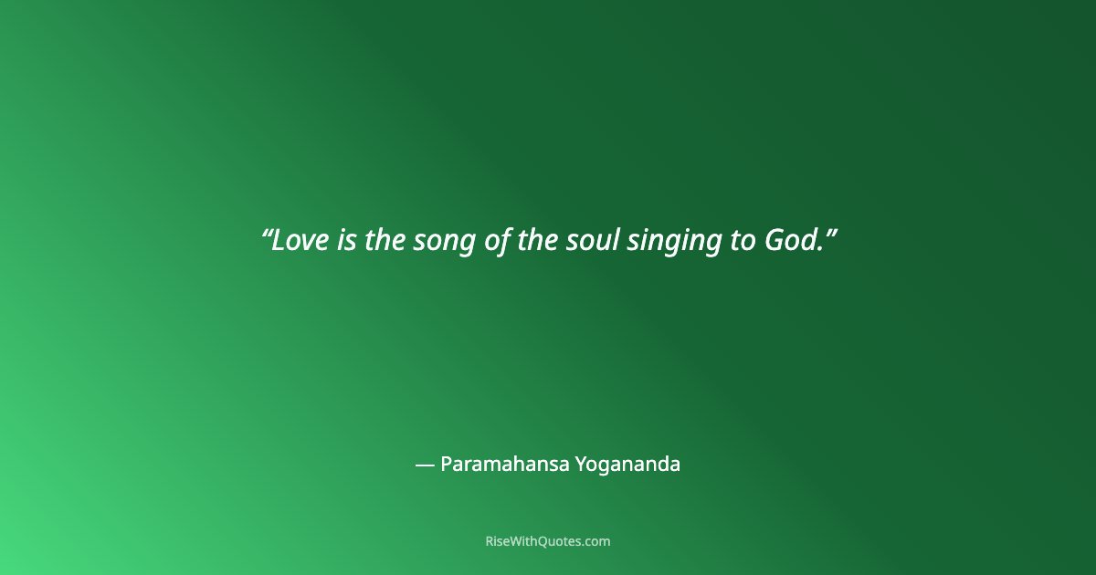 Love is the song of the soul singing to God.