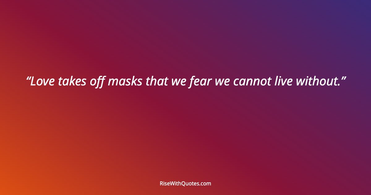 Love takes off masks that we fear we cannot live without.
