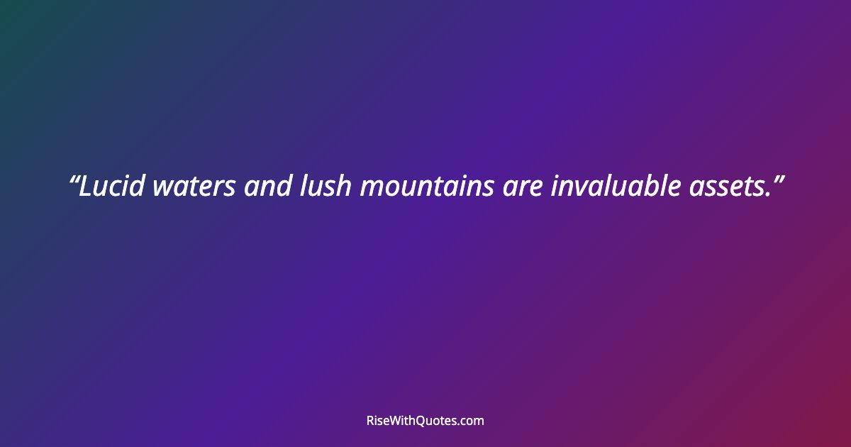 Lucid waters and lush mountains are invaluable assets.