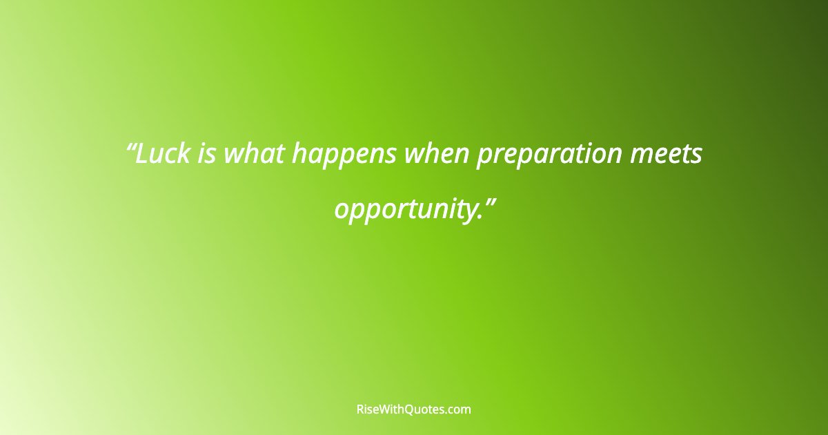 Luck is what happens when preparation meets opportunity.
