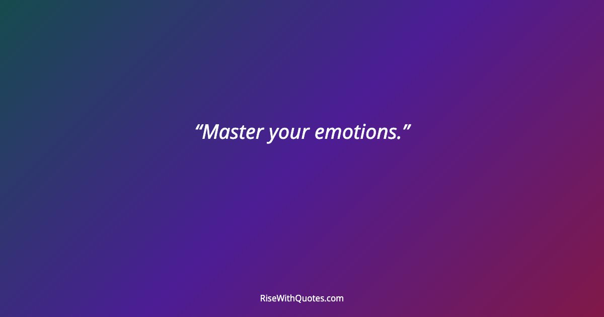 Master your emotions.