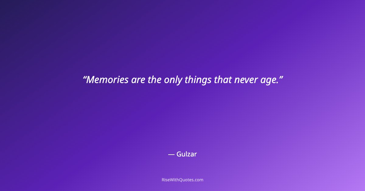 Memories are the only things that never age.