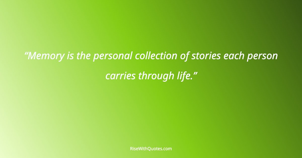 Memory is the personal collection of stories each person carries through life.